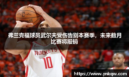 弗兰克福球员武尔夫受伤告别本赛季，未来数月比赛将报销