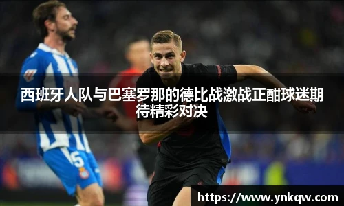 西班牙人队与巴塞罗那的德比战激战正酣球迷期待精彩对决