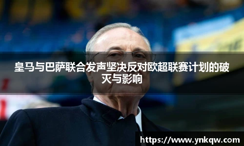 皇马与巴萨联合发声坚决反对欧超联赛计划的破灭与影响