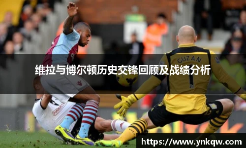 维拉与博尔顿历史交锋回顾及战绩分析