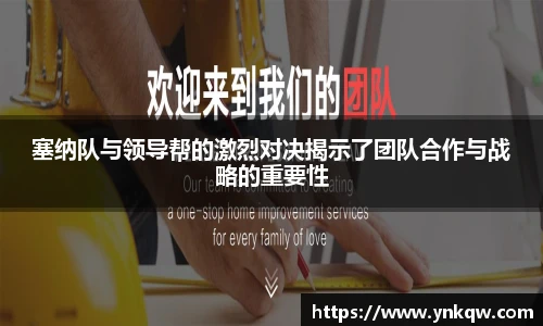 塞纳队与领导帮的激烈对决揭示了团队合作与战略的重要性